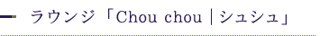 ラウンジ「Chou chou|シュシュ」