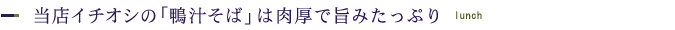 当店イチオシの「鴨汁そば」は肉厚で旨みたっぷり